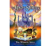 The Land of Stories: The Wishing Spell 10th Anniversary Illustrated Edition: Book 1