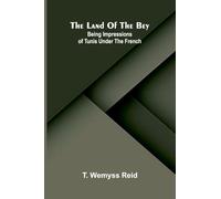 The Land Of The Bey: Being Impressions Of Tunis Under The French