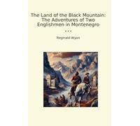 The Land of the Black Mountain: The Adventures of Two Englishmen in Montenegro (Classic Books)