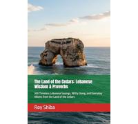 The Land of the Cedars: Lebanese Wisdom & Proverbs: 200 Timeless Lebanese Sayings, Witty Slang, and Everyday Idioms from the Land of the Cedars (The World Wisdom Archive)