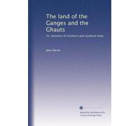 The land of the Ganges and the Ghauts: Or, Sketches of northern and southern India