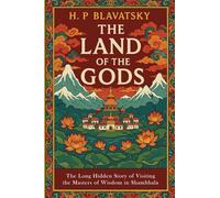 The Land of the Gods: The Long-Hidden Story of Visiting the Masters of Wisdom in Shambhala