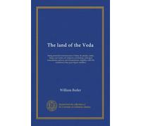 The land of the Veda: being personal reminiscences of India, its people, castes, thugs, and fakirs, its religions, mythology, principal monuments, ... the incidents of the great Sepoy rebellion