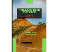 THE LAND SETS THE PACE: Hiking a Destination as It Is