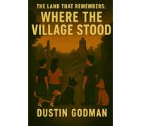 The Land That Remembers: Where the Village Stood