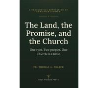 The Land, the Promise, and the Church: A Theological Refutation of Christian Zionism