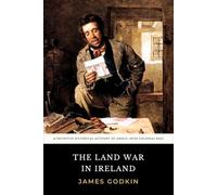 The Land War in Ireland: The 1870 James Godkin Account of Land Reform and Colonial Rule