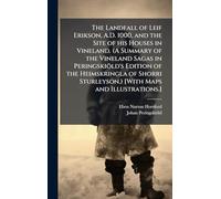 The Landfall of Leif Erikson, A.D. 1000, and the Site of his Houses in Vineland. (A Summary of the Vineland Sagas in Peringskiöld's Edition of the ... Sturleyson.) [With Maps and Illustrations.]