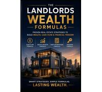 The Landlord's Wealth Formula: The Ultimate Guide to Rental Properties, Passive Income, BRRRR Investing, Multifamily Real Estate, and Financial Independence
