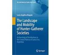 The Landscape and Mobility of Hunter-Gatherer Societies: Archaeological Distributions in the Central Plateau of Santa Cruz, Argentina (The Latin American Studies Book Series)