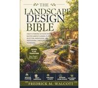 The Landscape Design Bible: Create Stunning Outdoor Spaces, Master Garden Planning, Plant Selection, Hardscaping, and Professional Landscape Design Techniques