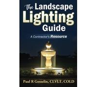 The Landscape Lighting Guide: A complete guide to building a low voltage LED landscape lighting business