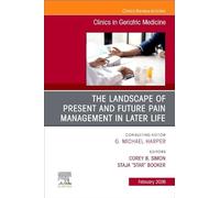 The Landscape of Present and Future Pain Management in Later Life, An Issue of Clinics in Geriatric Medicine (Volume 42-1) (The Clinics: Internal Medicine, Volume 42-1)