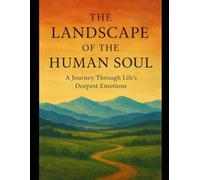 "The Landscape of the Human Soul:: A Journey Through Life’s Deepest Emotions"