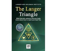 The Langer Triangle: What Harvard, science, and your body know about how to reach your best You