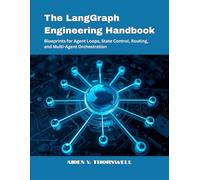 The LangGraph Engineering Handbook: Blueprints for Agent Loops, State Control, Routing, and Multi-Agent Orchestration (THE AGENTIC AI DEVELOPER SERIES)