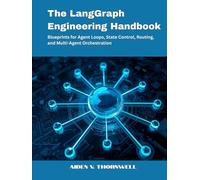 The LangGraph Engineering Handbook: Blueprints for Agent Loops, State Control, Routing, and Multi-Agent Orchestration (THE AGENTIC AI DEVELOPER SERIES)