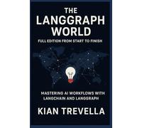 The LangGraph World: Full Edition from Start to Finish: Mastering AI Workflows with LangChain and LangGraph - Build, Automate, and Deploy Intelligent Systems from Concept to Production