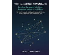 The Language Advantage: Turn Your Languages Into Career Power and Income - in 90 Days