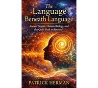 The Language Beneath Language: Ancient Sound, Human Biology, and the Quiet Path to Renewal