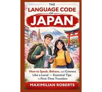 The Language Code of Japan: How to Speak, Behave, and Connect Like a Local - Essential Tips for First-Time Travelers (Language Mastery Series:Master the Basics in 30 Days: Speak, Write, and Thrive)