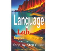 The Language Lab: Step-by-Step Guide to Improving Language Abilities