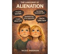 The Language of Alienation: Parental Alienation and the Family Court, Coerced Estrangement, Loss of Parent Child Relationship