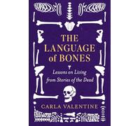 The Language of Bones: Lessons on Living from Stories of the Dead - For Fans of All That Remains and Unnatural Causes