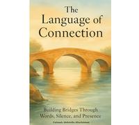 The Language of Connection: Building Bridges Through Words, Silence, and Presence