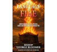 The Language of Fire: Understanding the Voice, Presence, Power and Purposes of God Through the Flame