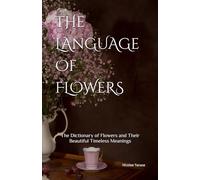 The Language of Flowers: 800 Flowers and Their Beautiful Timeless Meanings (Fragrance of Flowers)