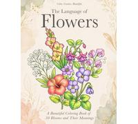 The Language of Flowers: A Beautiful Coloring Book of 50 Blooms and Their Meanings