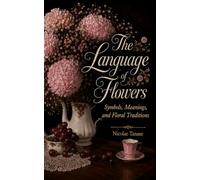 The Language of Flowers: Symbols, Meanings, and Floral Traditions