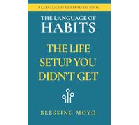 The Language of Habits: The Life Setup You Didnt Get (The Languages Series of Business Books)