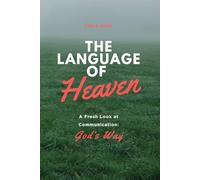 The Language of Heaven: A Fresh Look at Communication: God’s Way