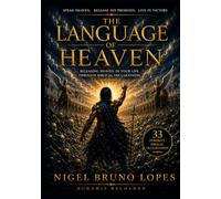 The Language of Heaven: Releasing Heaven in Your Life Through Biblical Declarations