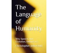 The Language of Humanity: Why Speech, Not Evolution, Defines Us (The Creator Series)