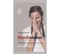 The Language Of Manifestation: The hidden power of the words we use everyday