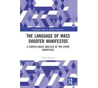 The Language of Mass Shooter Manifestos: A Corpus-Based Analysis of Pre-Crime Narratives (Routledge Studies in Applied Linguistics)