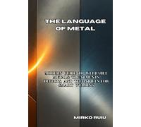 THE LANGUAGE OF METAL: Modern Guide to Weldable Metals: Treatments, Defects, and Techniques for Smart Welding (Welder’s Library)