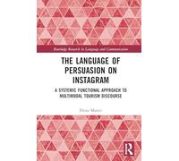 The Language of Persuasion on Instagram: A Systemic Functional Approach to Multimodal Tourism Discourse (Routledge Research in Language and Communication)