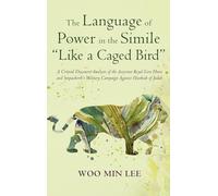 The Language of Power in the Simile "Like a Caged Bird": A Critical Discourse Analysis of the Assyrian Royal Lion Hunt and Sennacherib's Military Campaign Against Hezekiah of Judah