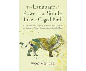 The Language of Power in the Simile "Like a Caged Bird": A Critical Discourse Analysis of the Assyrian Royal Lion Hunt and Sennacherib's Military Campaign Against Hezekiah of Judah