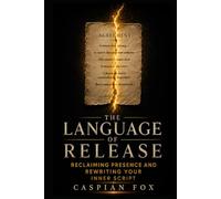 The Language of Release: Reclaiming Presence and Rewriting Your Inner Script (Unseen Agreements)
