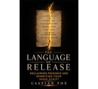 The Language of Release: Reclaiming Presence and Rewriting Your Inner Script (Unseen Agreements)