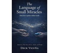 The Language of Small Miracles: Some Love Is Spoken Without Words - A True Story of Love, Autism, and Family