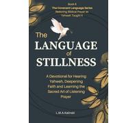 The Language of Stillness: A Devotional for Hearing Yahweh, Deepening Faith and Learning the Sacred Art of Listening Prayer (The Covenant Language Series)