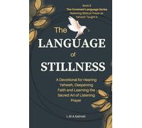 The Language of Stillness: A Devotional for Hearing Yahweh, Deepening Faith and Learning the Sacred Art of Listening Prayer (The Covenant Language Series)