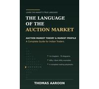 The Language of the Auction Market: Auction Market Theory and Market Profile - A Complete Guide for Indian Traders