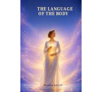 The Language of the Body: A Guide to Understanding the Emotional Messages of the Body